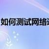 如何测试网络速度：一步步教你测网速多少兆