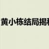 黄小栋结局揭秘：人生轨迹与最终归宿的探寻