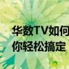 华数TV如何切换到电视台直播？详细教程带你轻松搞定！