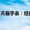 天霸手表：经典工艺的体现，时尚佩戴的首选