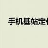 手机基站定位软件：精准追踪，智能导航
