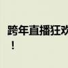 跨年直播狂欢派对：探索、期待与未来的相遇！