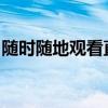 随时随地观看直播！手机网络电视直播新时代
