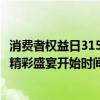 消费者权益日315晚会精彩纷呈，不容错过的权益保护盛宴！精彩盛宴开始时间一览无遗！