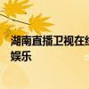 湖南直播卫视在线直播：探索最新直播节目，体验实时互动娱乐