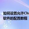 如何设置允许Chrome浏览器访问网络——防火墙与防病毒软件的配置教程