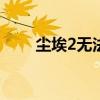 尘埃2无法启动或无响应的解决方法