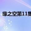缘之空第11集完整剧情解析与角色深度探讨