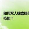 如何双人键盘操作煮糊了的菜肴？一份实用指南带你解锁新技能！