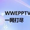 WWEPPTV聚力直播：热门赛事、独家内容一网打尽