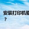 安装打印机驱动时无法搜索到打印机，怎么办？
