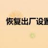 恢复出厂设置：一键还原，重置你的设备！