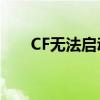 CF无法启动的困扰：原因与解决方案
