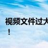 视频文件过大无法微信发送？解决方法大解析！