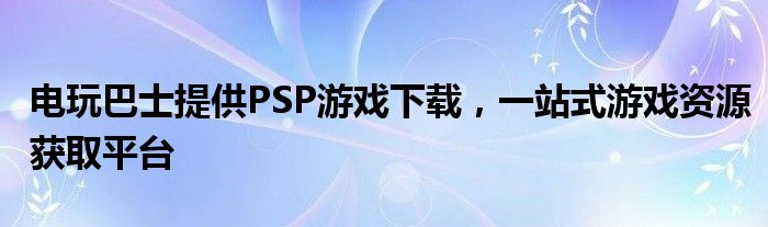电玩巴士psp专区下载PSP rom下载（电玩巴士psp专区）