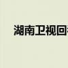 湖南卫视回看网：重温经典，尽在此处！