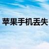 苹果手机丢失，立刻联系苹果客服寻求协助！