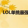 LOL单挑最强英雄盘点：探索战场霸主之路