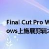 Final Cut Pro Windows版：梦想编辑工具，让你在Windows上施展剪辑才华