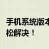 手机系统版本过低如何升级？详细教程助你轻松解决！