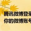 腾讯微博登录入口全新升级，快速便捷地登录你的微博账号！