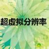 超虚拟分辨率：解析未来显示技术的核心要素