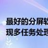 最好的分屏软件推荐：高效实用，让你轻松实现多任务处理！