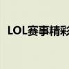 LOL赛事精彩瞬间回放，重温赛场热血时刻