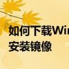 如何下载Win10光盘映像ISO文件，轻松获取安装镜像