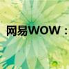 网易WOW：最新更新与玩家热议焦点解析