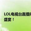 LOL电视台直播间：热血战斗尽在掌握，电竞爱好者必看的盛宴！