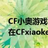 CF小奥游戏社区——最新游戏资讯和活动尽在CFxiaoke.com