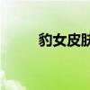 豹女皮肤鉴赏：哪款皮肤最好看？