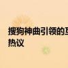 搜狗神曲引领的互联网音乐新潮流：一首歌曲如何引爆全网热议