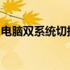电脑双系统切换指南：轻松切换不同操作系统