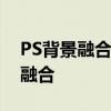 PS背景融合技巧：轻松实现两张图片的完美融合