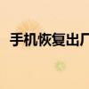 手机恢复出厂设置，如何用英语准确表达？