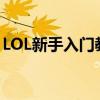 LOL新手入门教程：一步步带你成为游戏高手