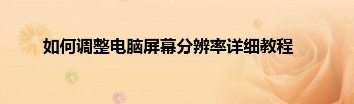 怎样调电脑屏幕分辨率（怎样调电脑屏幕分辨率）