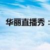 华丽直播秀：huayazhibo时尚潮流大解密