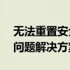 无法重置安全提示问题——信息不足导致的问题解决方案探讨