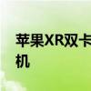 苹果XR双卡双待体验：一款实用性出众的手机