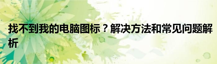 xp系统找不到我的电脑图标（找不到电脑上的图标怎么办）
