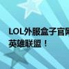 LOL外服盒子官网：一站式访问海外服务器，助力玩家畅游英雄联盟！