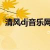 清风dj音乐网：免费下载海量精选音乐资源