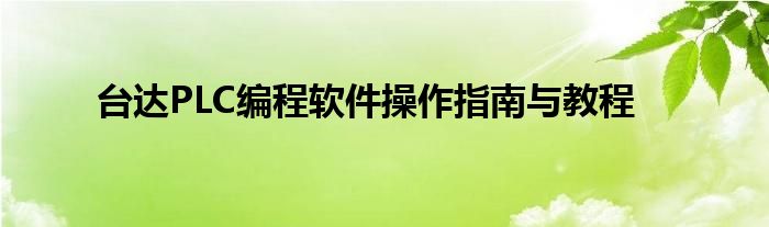 台达plc编程软件使用教程（台达plc编程软件操作指南与教程下载）